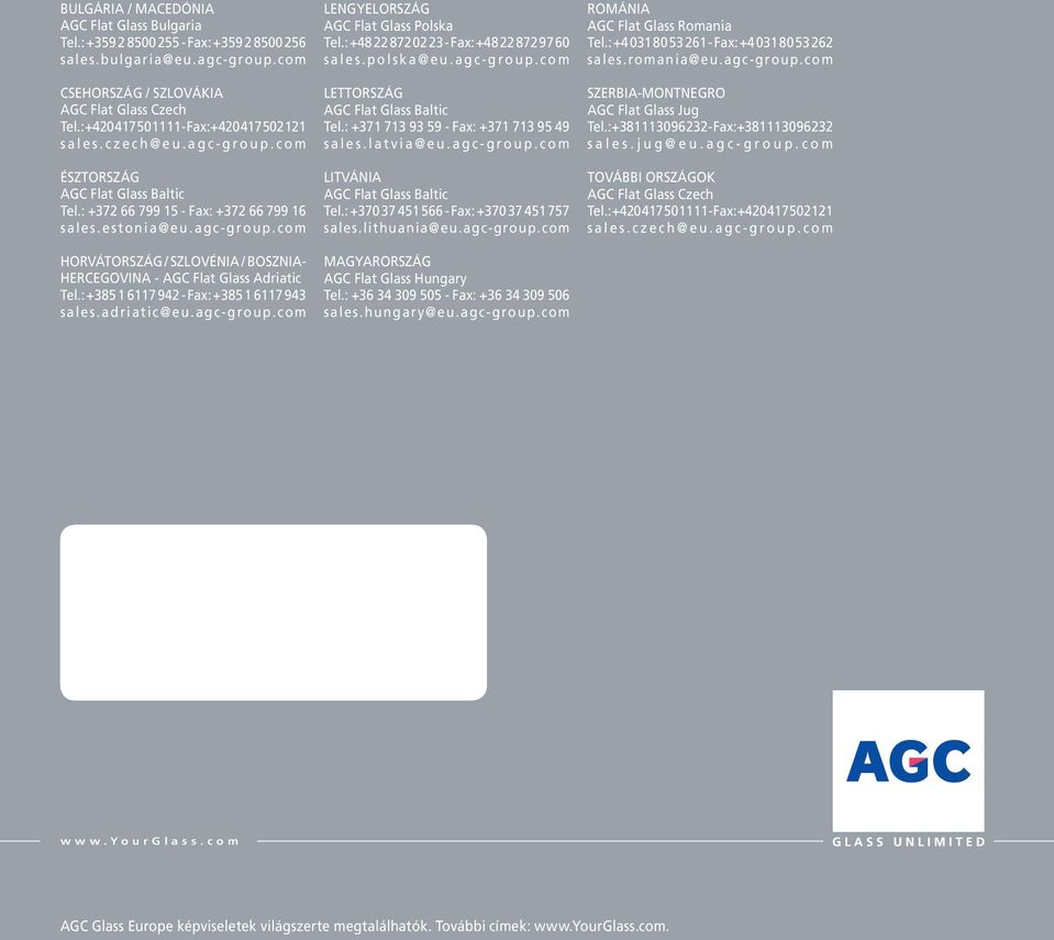 e s t o n i a @ e u. a g c - g r o u p. c o m HORVÁTORSZÁG / SZLOVÉNIA / BOSZNIA- HERCEGOVINA - AGC Flat Glass Adriatic Tel.: +385 1 6117 942 - Fax: +385 1 6117 943 sales. adriatic@ eu. agc- group.