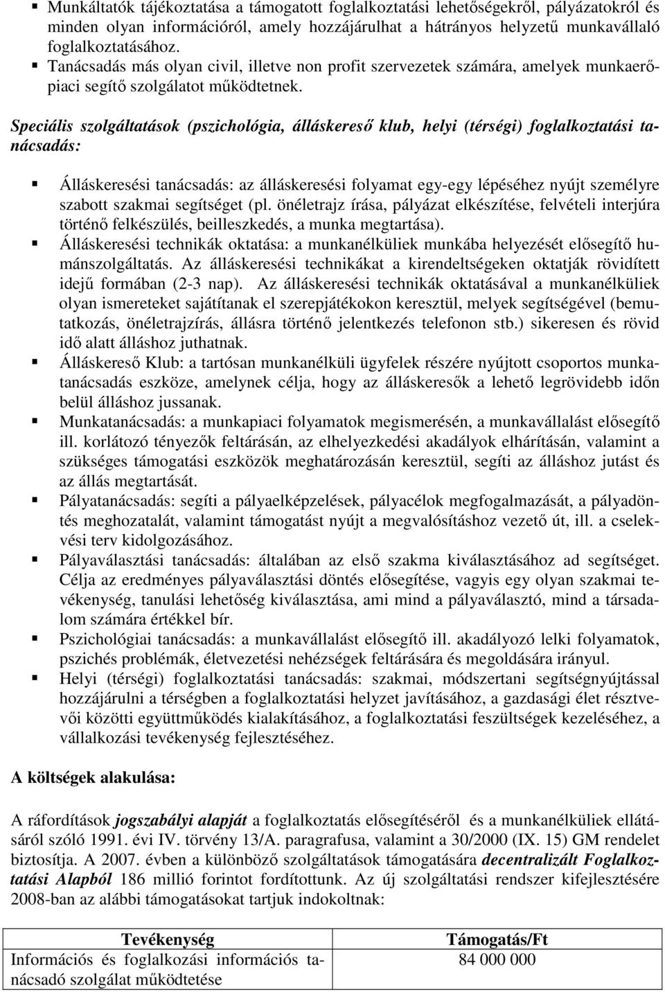 Speciális szolgáltatások (pszichológia, álláskeresı klub, helyi (térségi) foglalkoztatási tanácsadás: Álláskeresési tanácsadás: az álláskeresési folyamat egy-egy lépéséhez nyújt személyre szabott