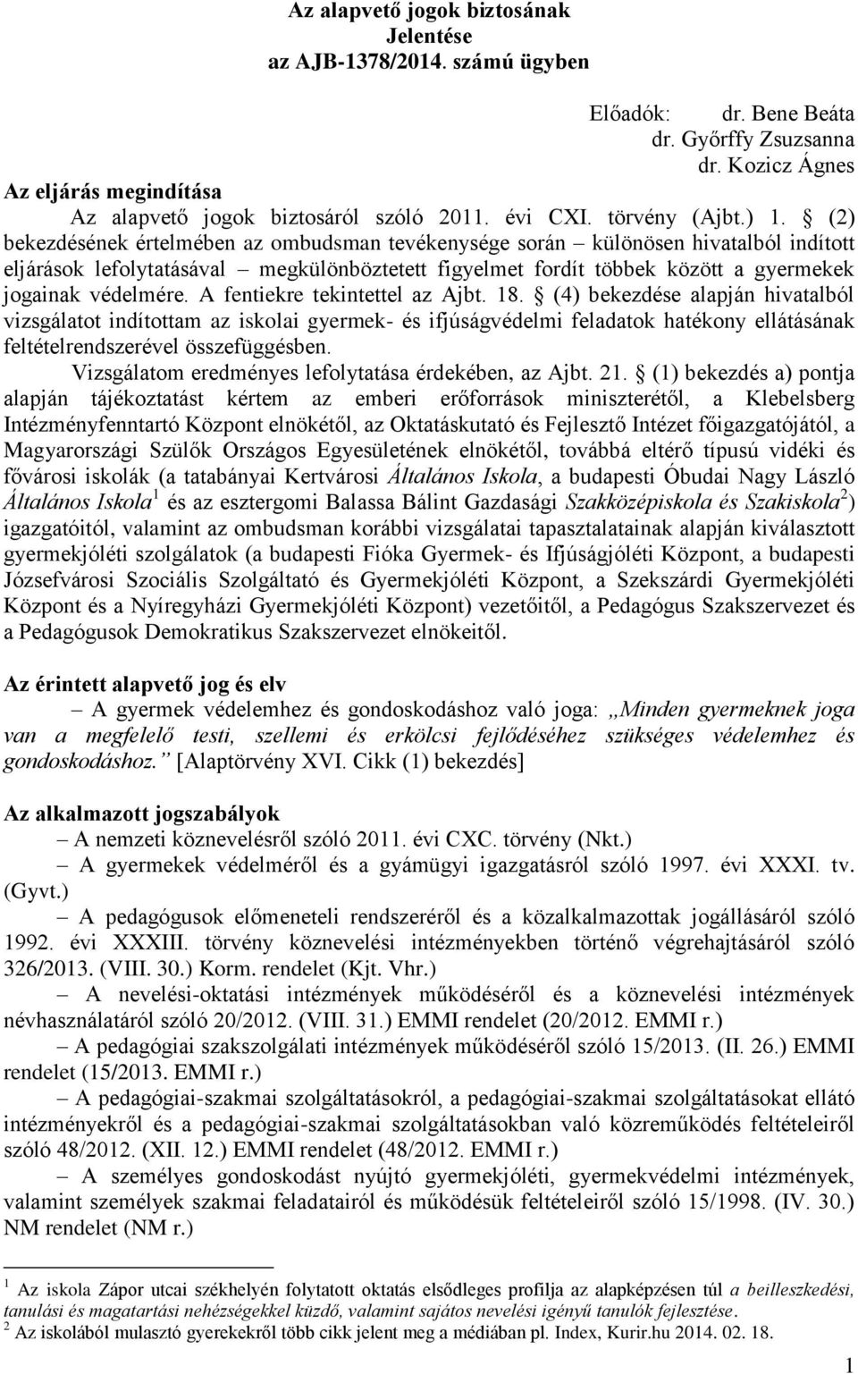 (2) bekezdésének értelmében az ombudsman tevékenysége során különösen hivatalból indított eljárások lefolytatásával megkülönböztetett figyelmet fordít többek között a gyermekek jogainak védelmére.