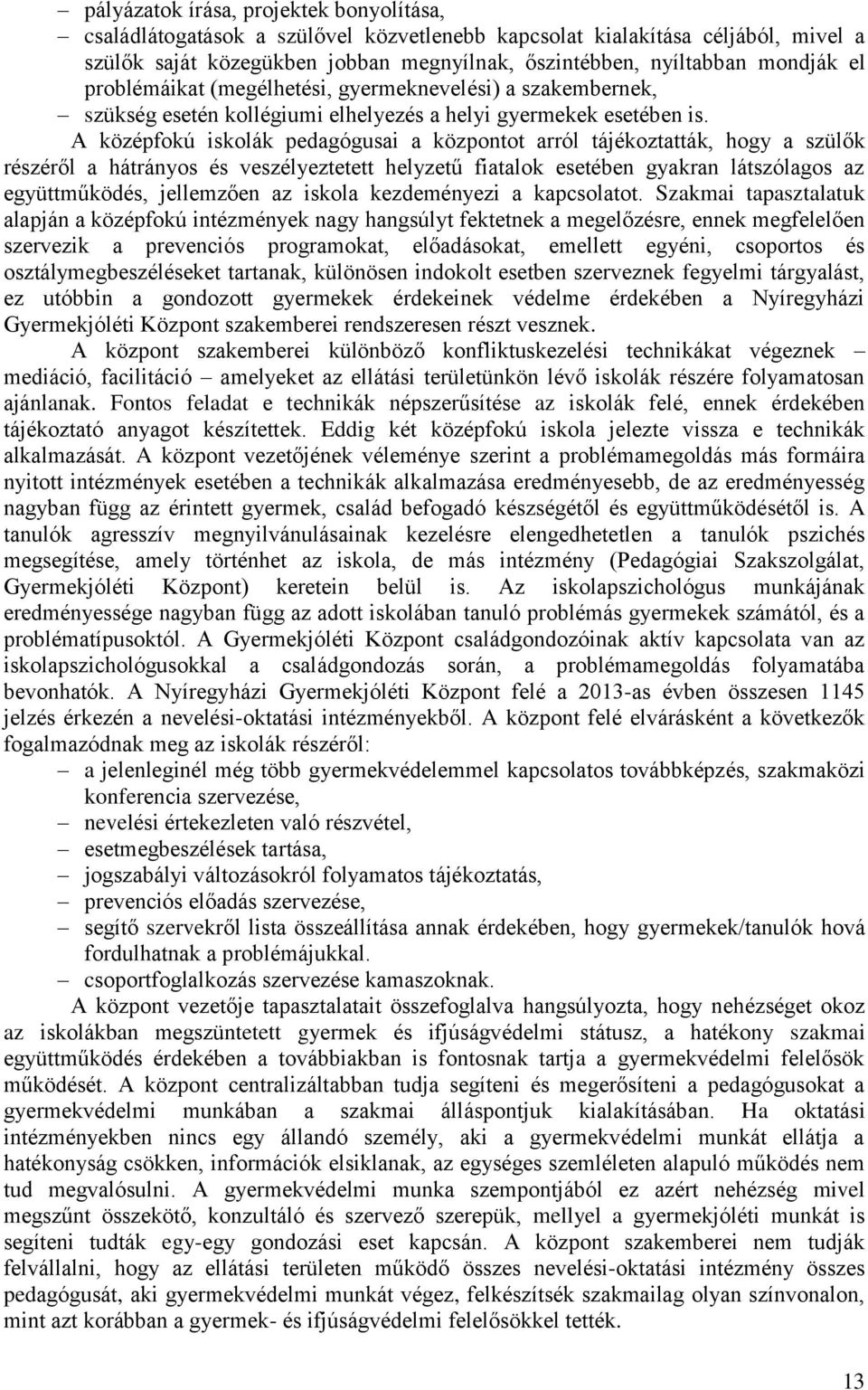 A középfokú iskolák pedagógusai a központot arról tájékoztatták, hogy a szülők részéről a hátrányos és veszélyeztetett helyzetű fiatalok esetében gyakran látszólagos az együttműködés, jellemzően az