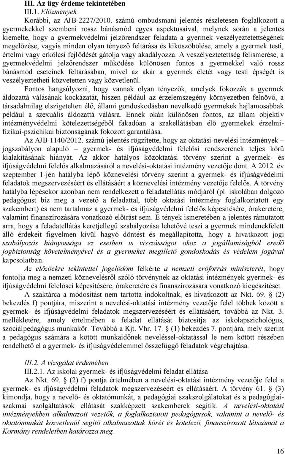 gyermek veszélyeztetettségének megelőzése, vagyis minden olyan tényező feltárása és kiküszöbölése, amely a gyermek testi, értelmi vagy erkölcsi fejlődését gátolja vagy akadályozza.