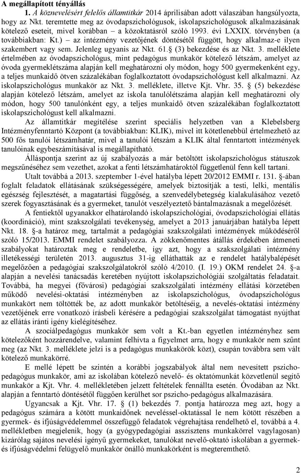 ) az intézmény vezetőjének döntésétől függött, hogy alkalmaz-e ilyen szakembert vagy sem. Jelenleg ugyanis az Nkt. 61. (3) bekezdése és az Nkt. 3.