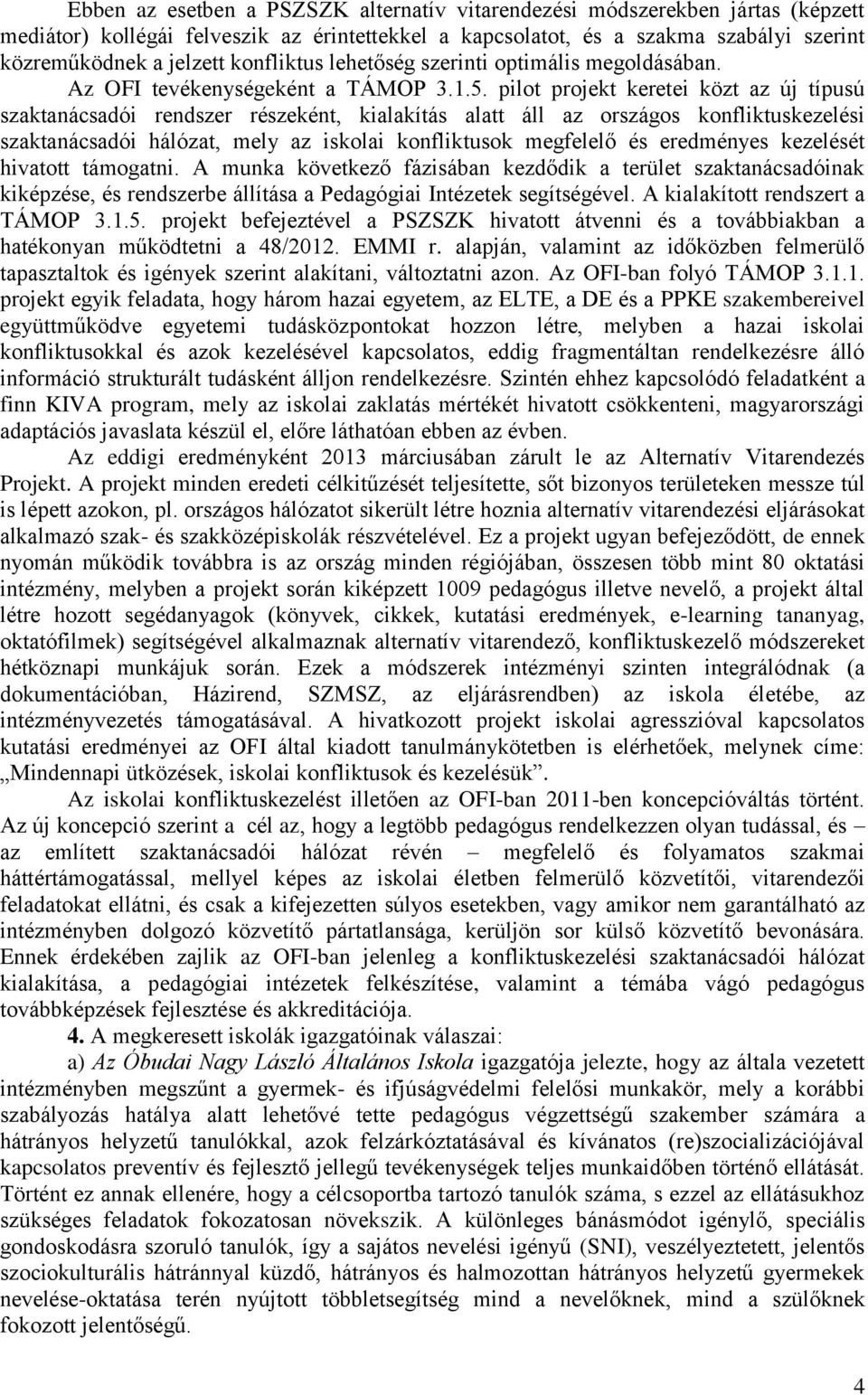 pilot projekt keretei közt az új típusú szaktanácsadói rendszer részeként, kialakítás alatt áll az országos konfliktuskezelési szaktanácsadói hálózat, mely az iskolai konfliktusok megfelelő és