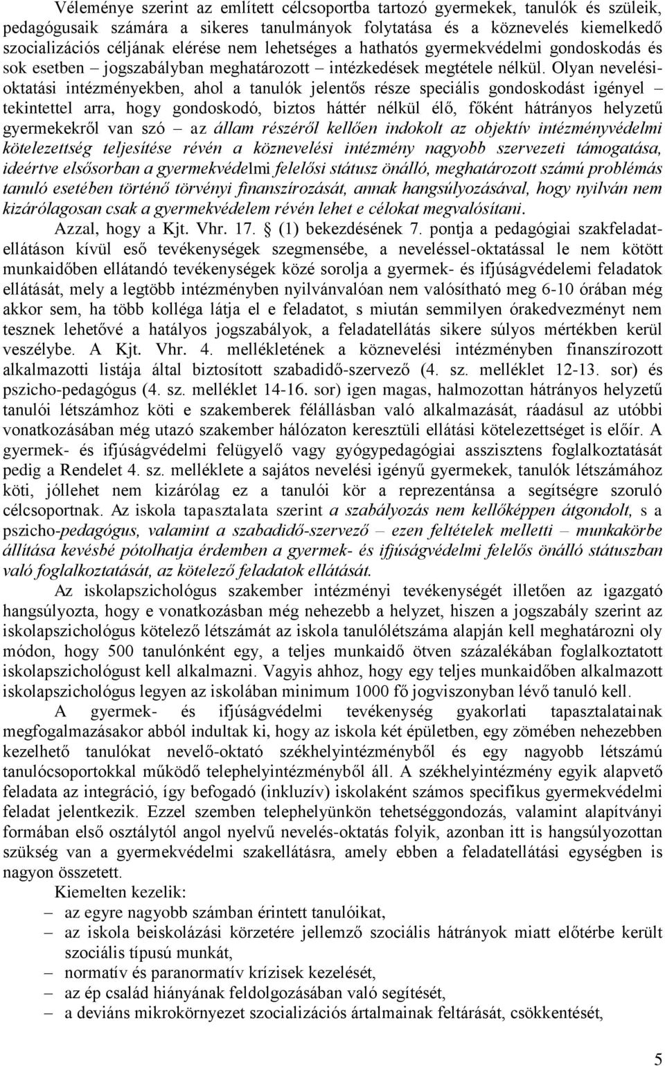 Olyan nevelésioktatási intézményekben, ahol a tanulók jelentős része speciális gondoskodást igényel tekintettel arra, hogy gondoskodó, biztos háttér nélkül élő, főként hátrányos helyzetű gyermekekről