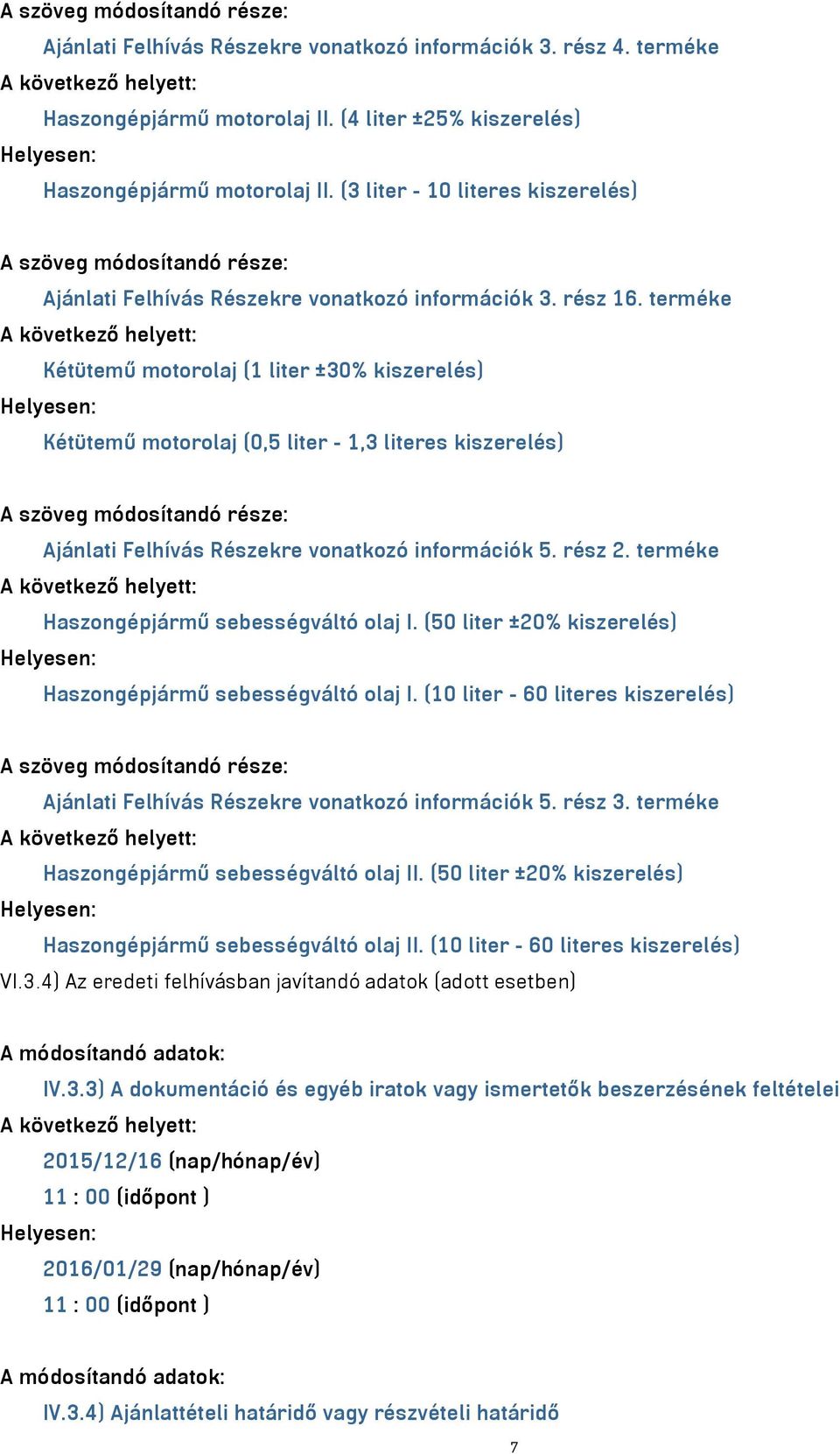 terméke Kétütemű motorolaj (1 liter ±30% kiszerelés) Kétütemű motorolaj (0,5 liter - 1,3 literes kiszerelés) A szöveg módosítandó része: Ajánlati Felhívás Részekre vonatkozó információk 5. rész 2.