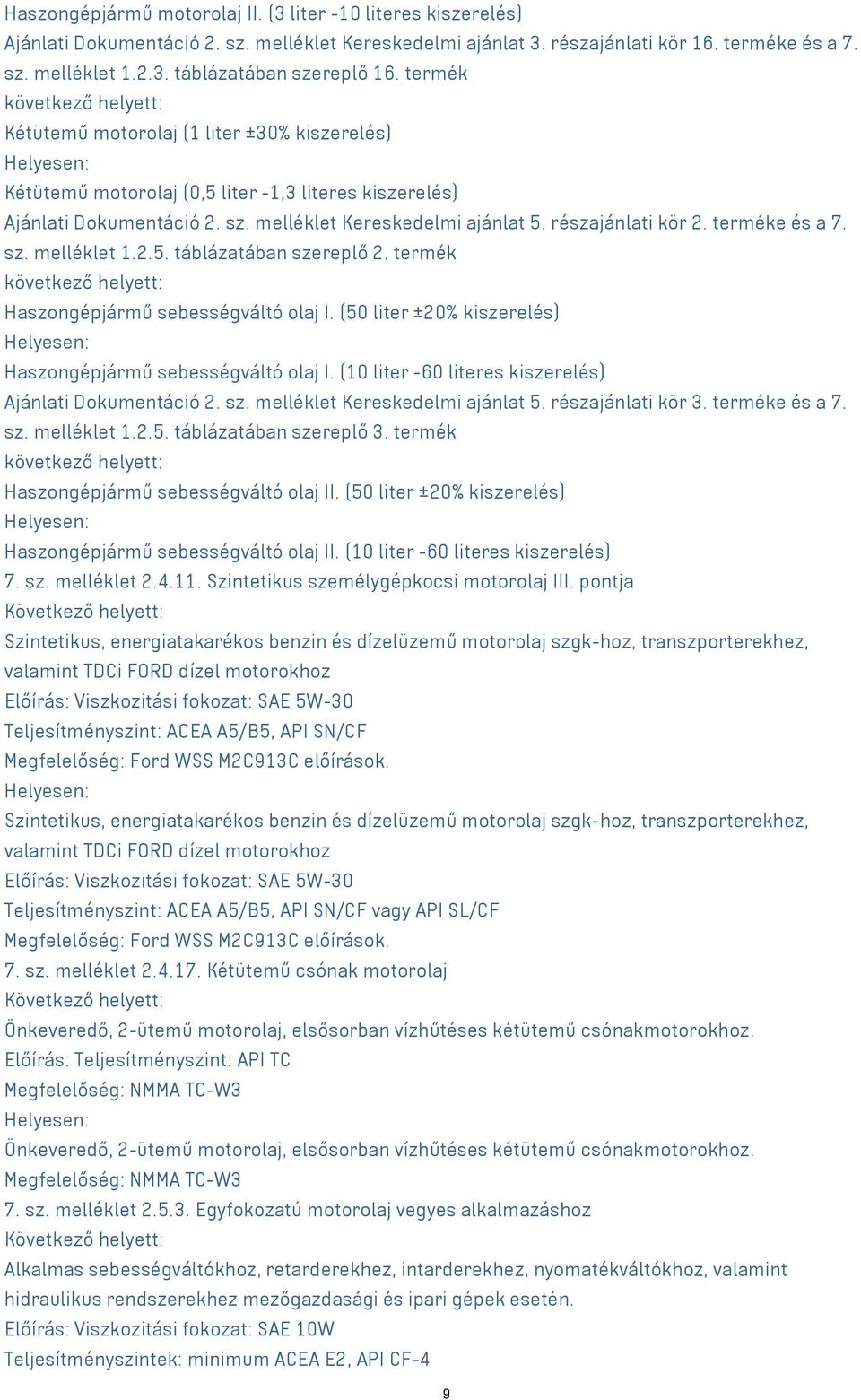 részajánlati kör 2. terméke és a 7. sz. melléklet 1.2.5. táblázatában szereplő 2. termék következő helyett: Haszongépjármű sebességváltó olaj I.