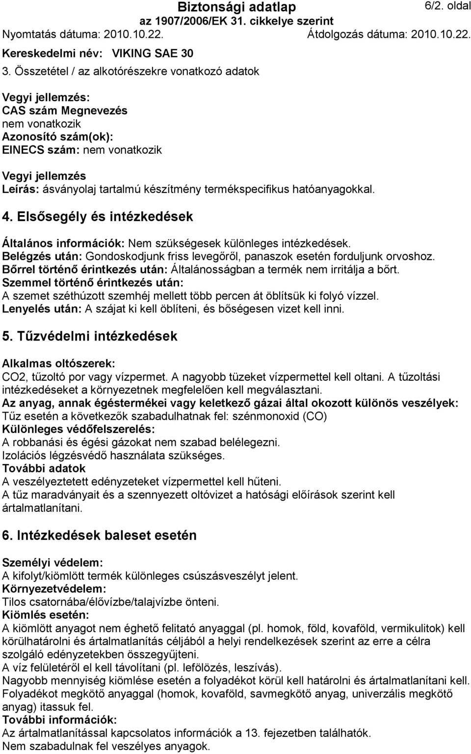 készítmény termékspecifikus hatóanyagokkal. 4. Elsısegély és intézkedések Általános információk: Nem szükségesek különleges intézkedések.