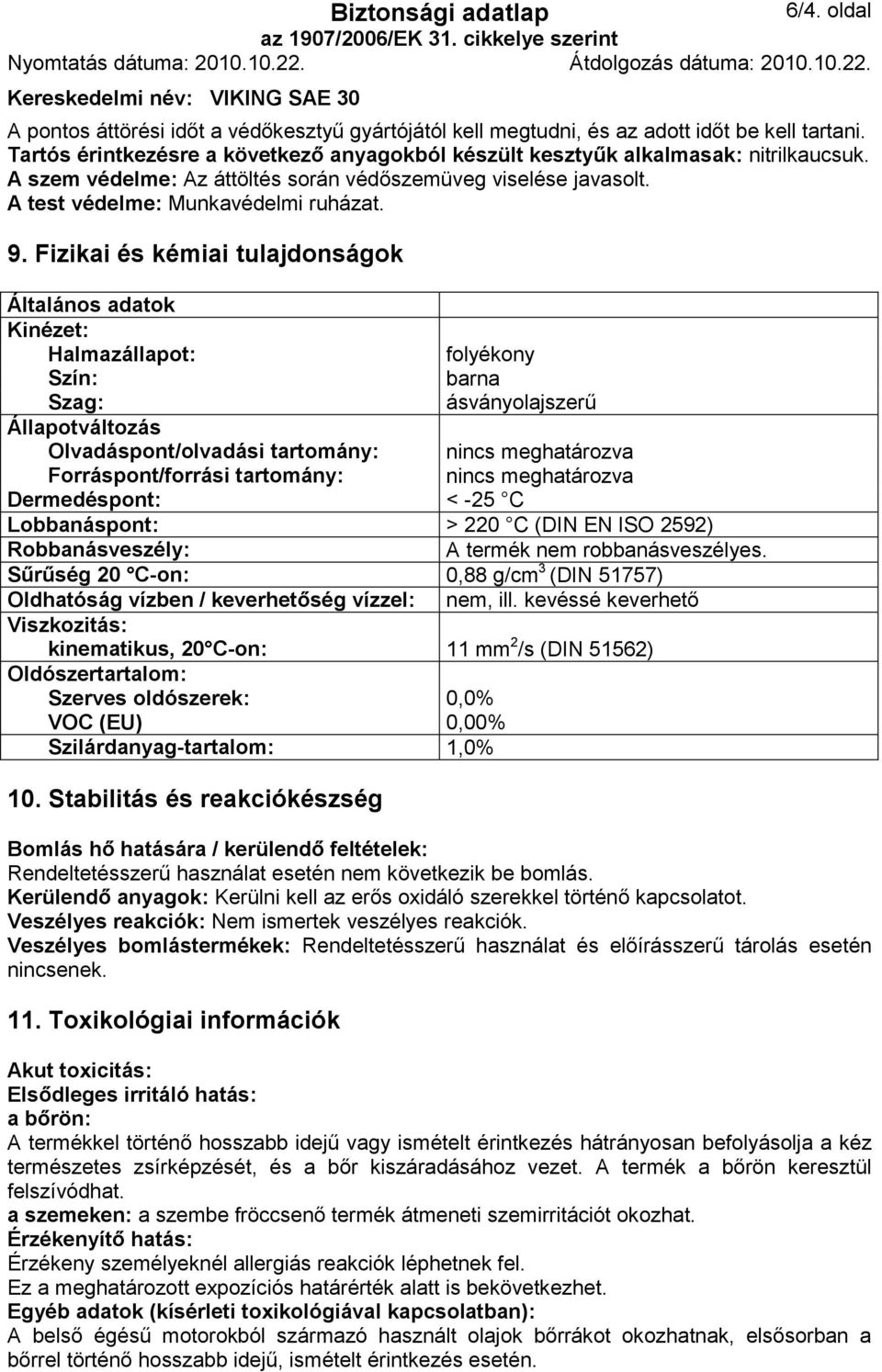 Fizikai és kémiai tulajdonságok Általános adatok Kinézet: Halmazállapot: folyékony Szín: barna Szag: ásványolajszerő Állapotváltozás Olvadáspont/olvadási tartomány: nincs meghatározva