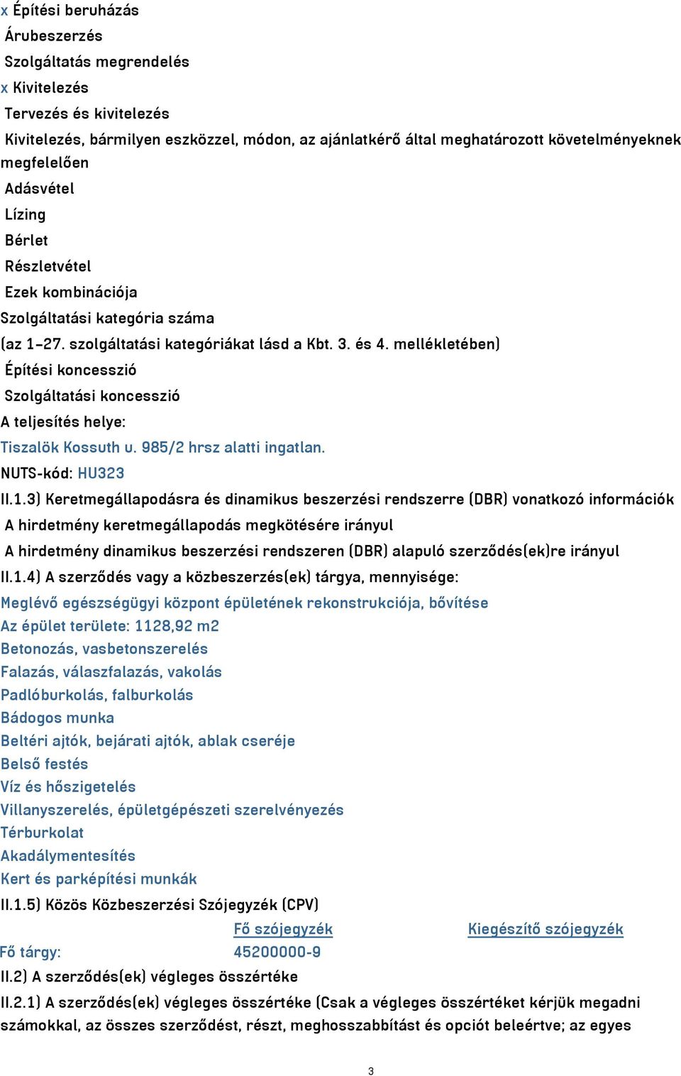 mellékletében) Építési koncesszió Szolgáltatási koncesszió A teljesítés helye: Tiszalök Kossuth u. 985/2 hrsz alatti ingatlan. NUTS-kód: HU323 II.1.