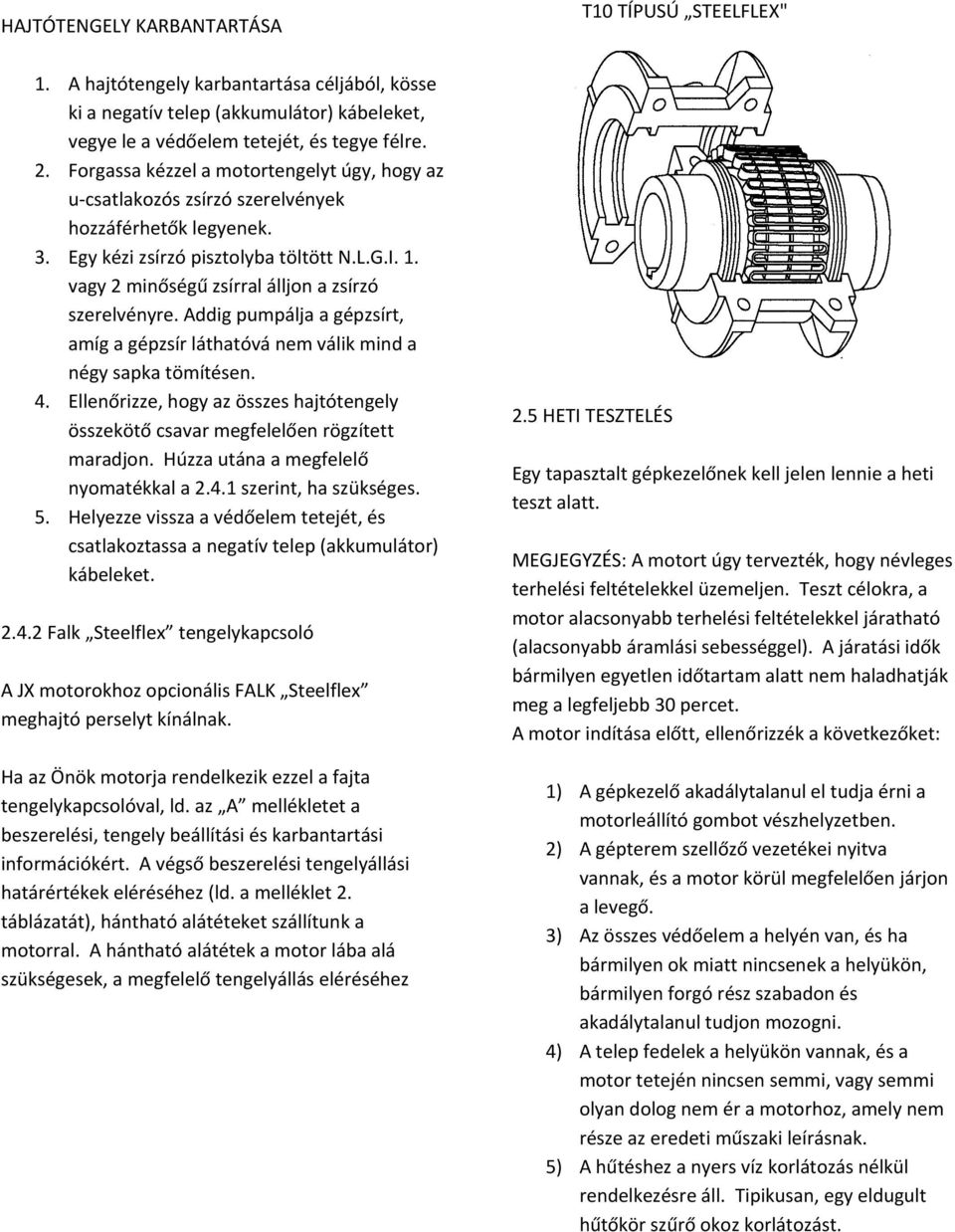 vagy 2 minőségű zsírral álljon a zsírzó szerelvényre. Addig pumpálja a gépzsírt, amíg a gépzsír láthatóvá nem válik mind a négy sapka tömítésen. 4.