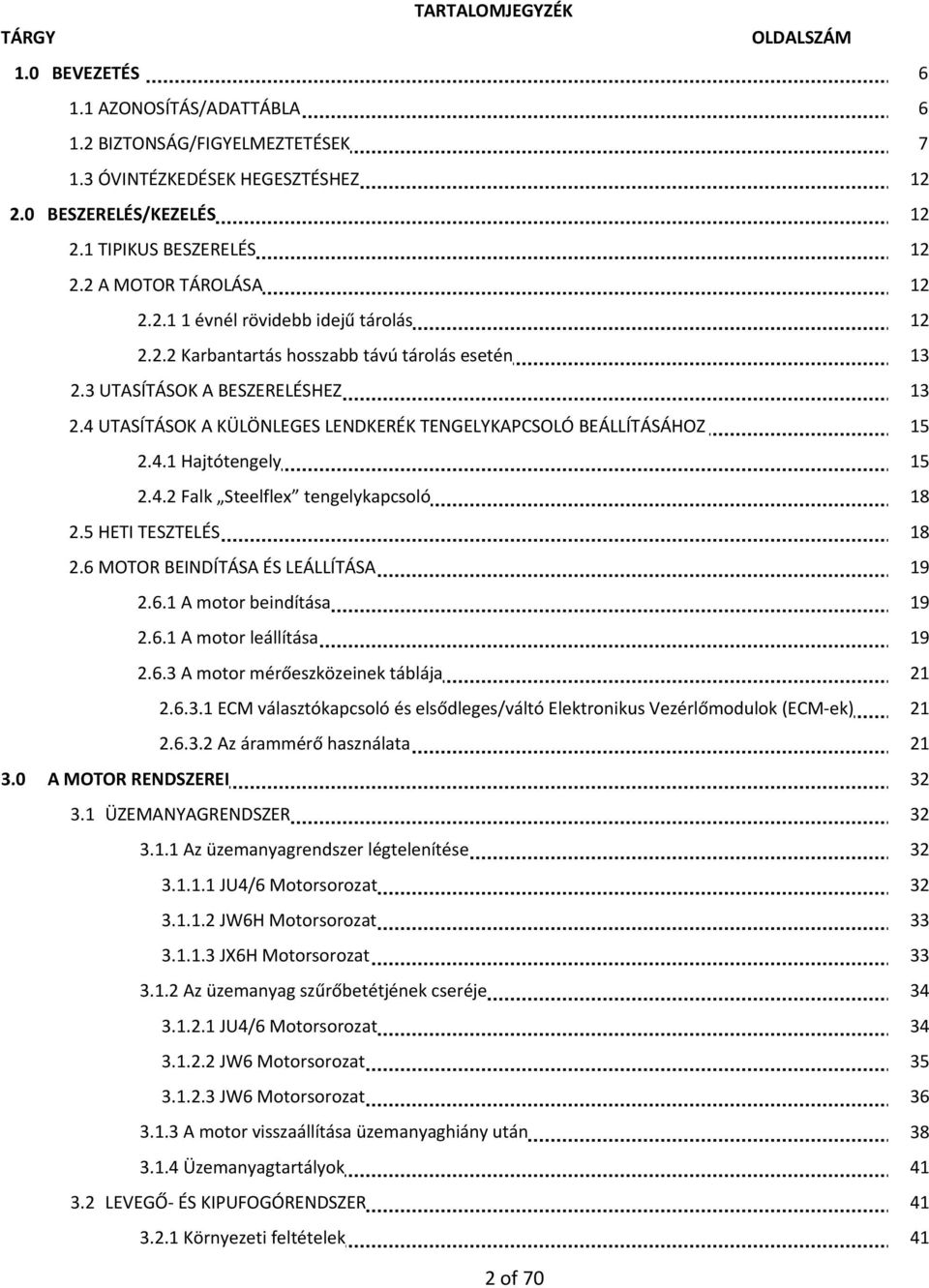 4 UTASÍTÁSOK A KÜLÖNLEGES LENDKERÉK TENGELYKAPCSOLÓ BEÁLLÍTÁSÁHOZ 15 2.4.1 Hajtótengely 15 2.4.2 Falk Steelflex tengelykapcsoló 18 2.5 HETI TESZTELÉS 18 2.6 MOTOR BEINDÍTÁSA ÉS LEÁLLÍTÁSA 19 2.6.1 A motor beindítása 19 2.