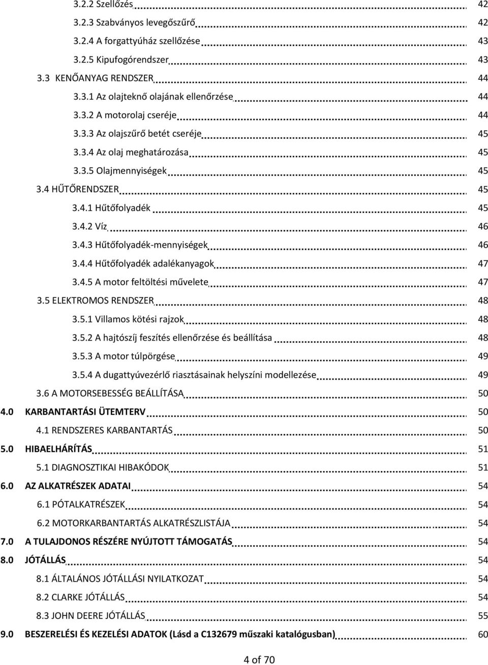 4.5 A motor feltöltési művelete 47 3.5 ELEKTROMOS RENDSZER 48 3.5.1 Villamos kötési rajzok 48 3.5.2 A hajtószíj feszítés ellenőrzése és beállítása 48 3.5.3 A motor túlpörgése 49 3.5.4 A dugattyúvezérlő riasztásainak helyszíni modellezése 49 3.