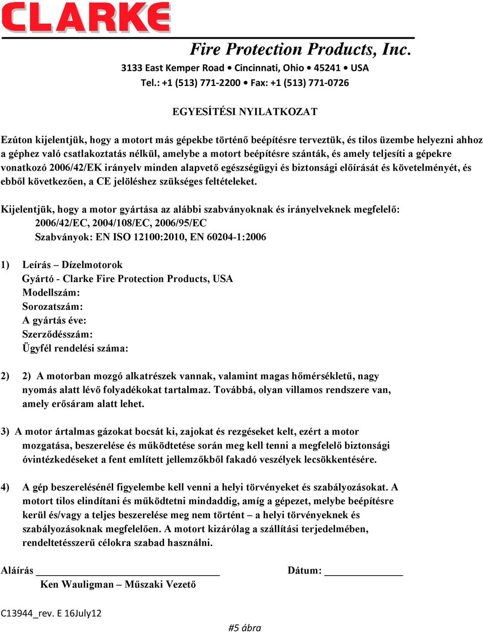 csatlakoztatás nélkül, amelybe a motort beépítésre szánták, és amely teljesíti a gépekre vonatkozó 2006/42/EK irányelv minden alapvető egészségügyi és biztonsági előírását és követelményét, és ebből