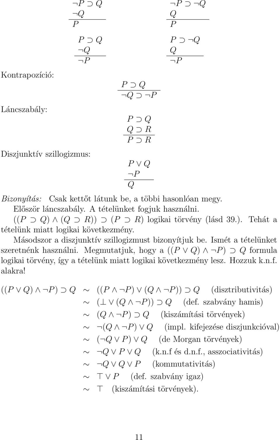 Ismét a tételünket szeretnénk használni. Megmutatjuk, hogy a ((P Q) P ) Q formula logikai törvény, így a tételünk miatt logikai következmény lesz. Hozzuk k.n.f. alakra!