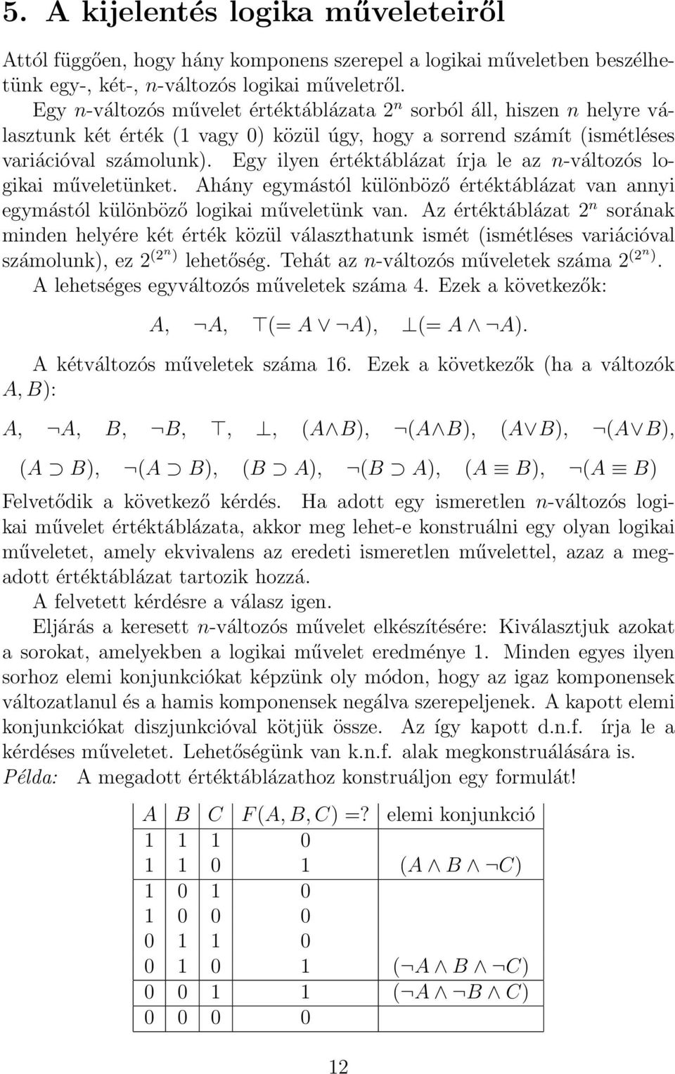 Egy ilyen értéktáblázat írja le az n-változós logikai műveletünket. Ahány egymástól különböző értéktáblázat van annyi egymástól különböző logikai műveletünk van.