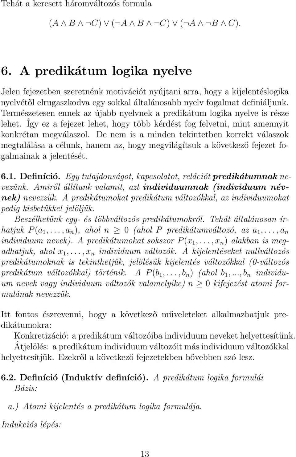 Természetesen ennek az újabb nyelvnek a predikátum logika nyelve is része lehet. Így ez a fejezet lehet, hogy több kérdést fog felvetni, mint amennyit konkrétan megválaszol.