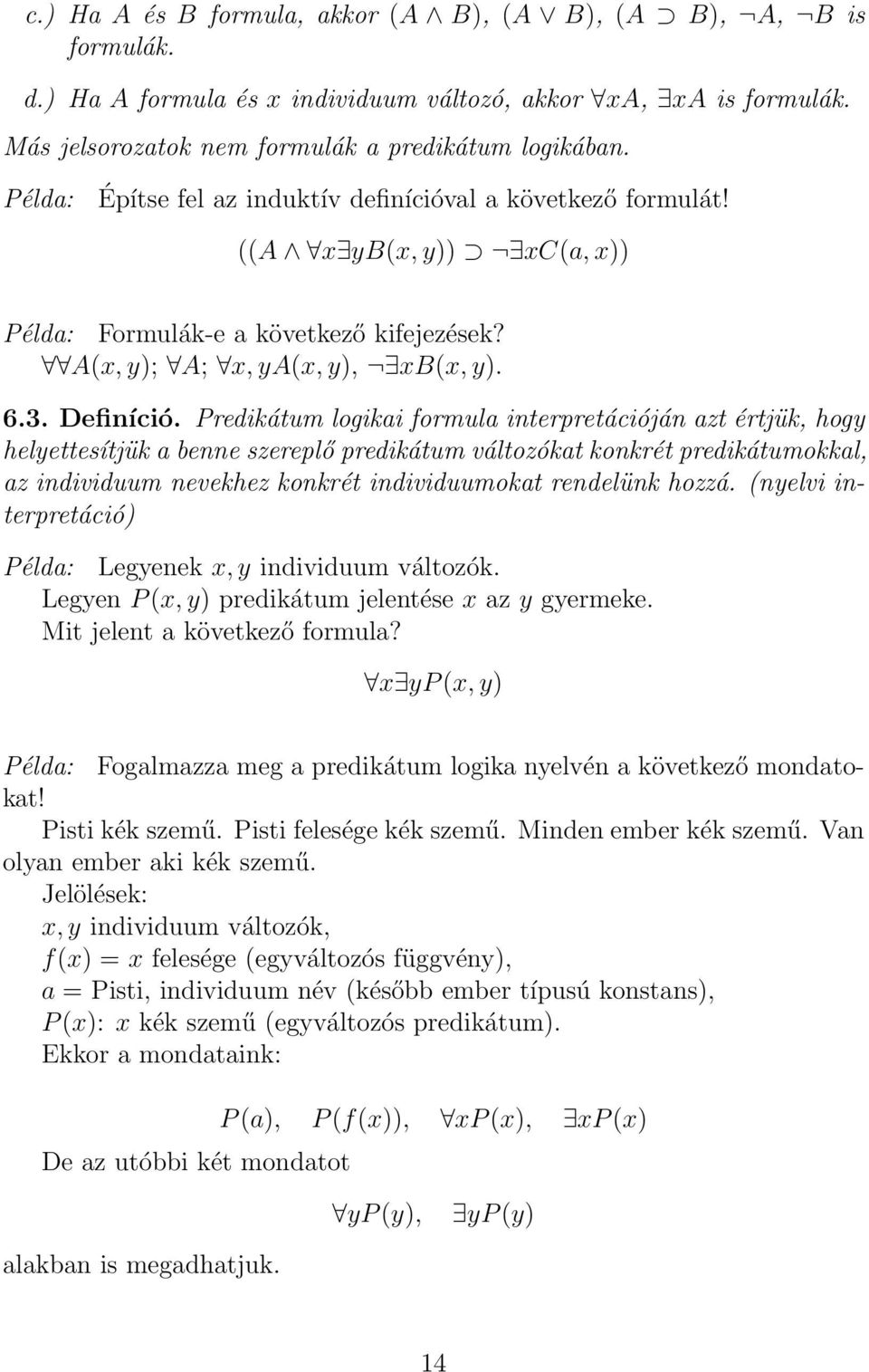 Predikátum logikai formula interpretációján azt értjük, hogy helyettesítjük a benne szereplő predikátum változókat konkrét predikátumokkal, az individuum nevekhez konkrét individuumokat rendelünk