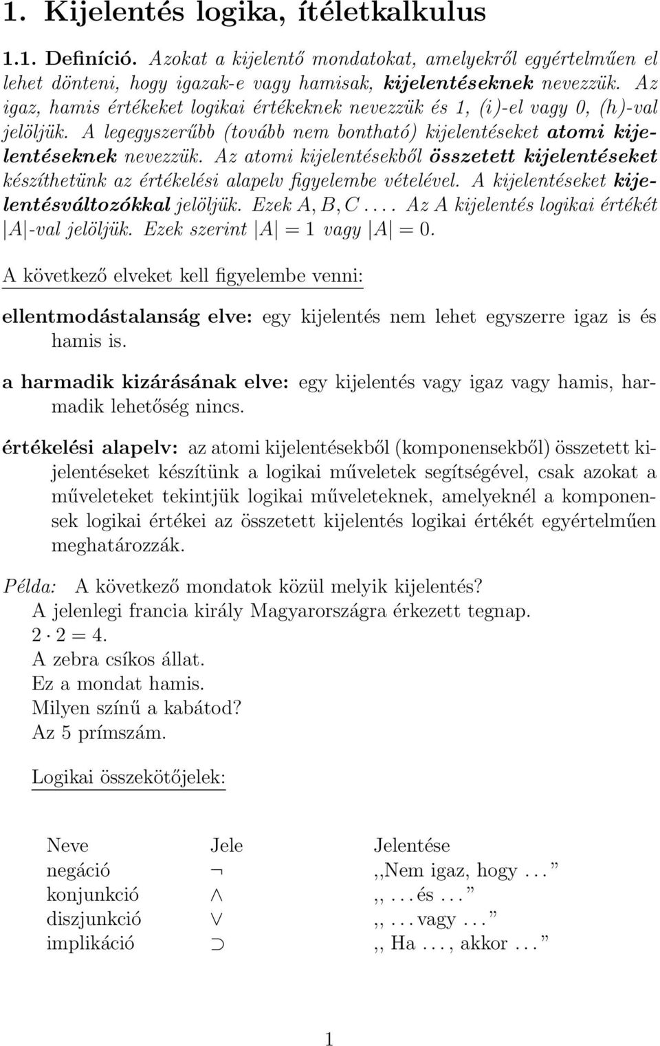 Az atomi kijelentésekből összetett kijelentéseket készíthetünk az értékelési alapelv figyelembe vételével. A kijelentéseket kijelentésváltozókkal jelöljük. Ezek A, B, C.