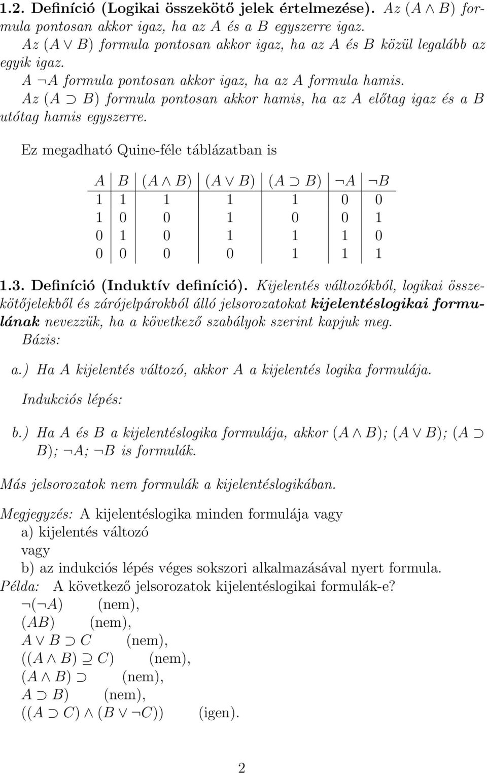 Az (A B) formula pontosan akkor hamis, ha az A előtag igaz és a B utótag hamis egyszerre.