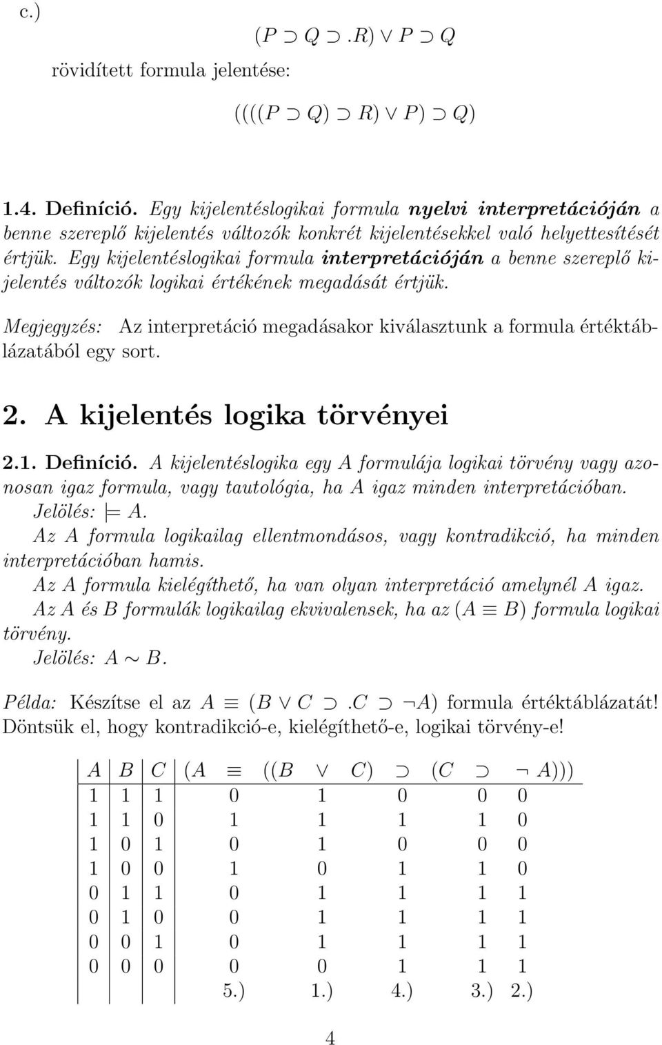 Egy kijelentéslogikai formula interpretációján a benne szereplő kijelentés változók logikai értékének megadását értjük.