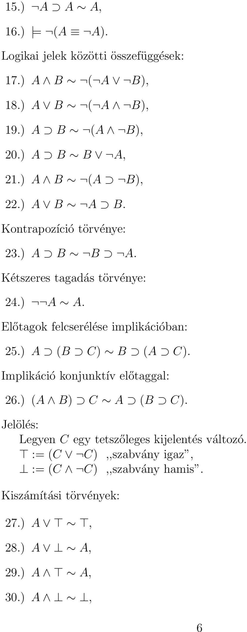 Előtagok felcserélése implikációban: 25.) A (B C) B (A C). Implikáció konjunktív előtaggal: 26.) (A B) C A (B C).