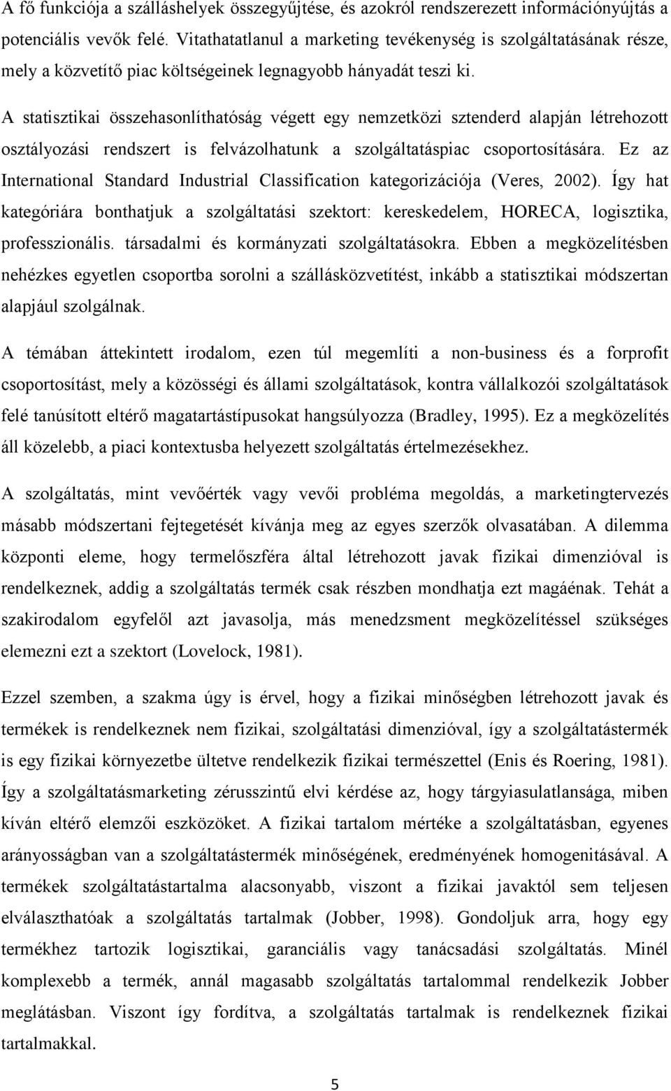 A statisztikai összehasonlíthatóság végett egy nemzetközi sztenderd alapján létrehozott osztályozási rendszert is felvázolhatunk a szolgáltatáspiac csoportosítására.