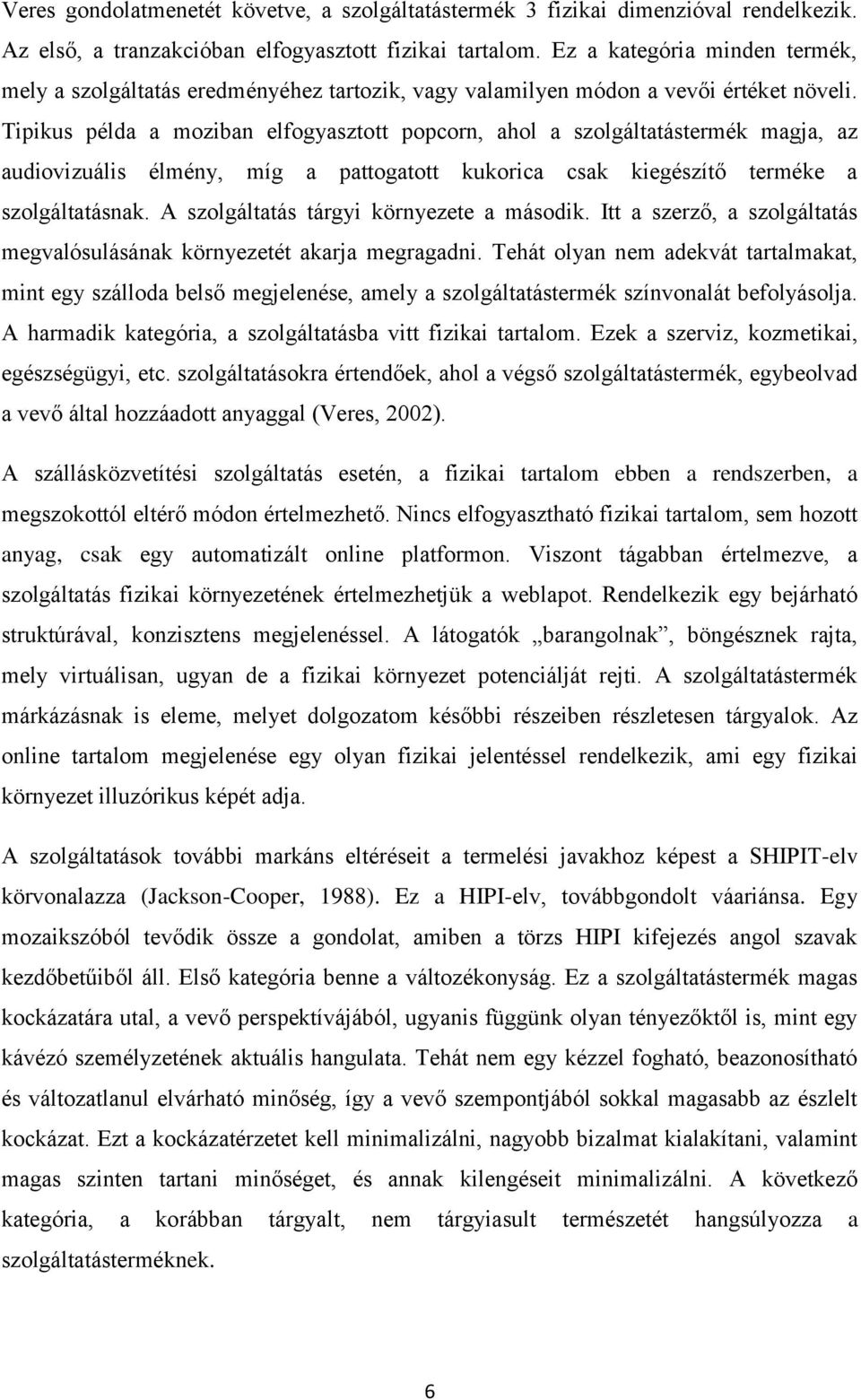 Tipikus példa a moziban elfogyasztott popcorn, ahol a szolgáltatástermék magja, az audiovizuális élmény, míg a pattogatott kukorica csak kiegészítő terméke a szolgáltatásnak.