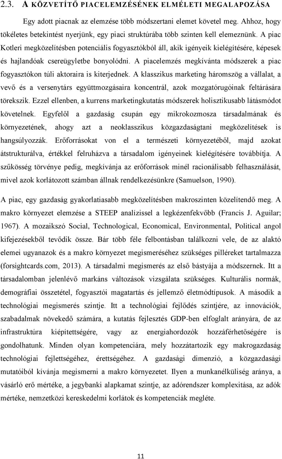 A piac Kotleri megközelítésben potenciális fogyasztókból áll, akik igényeik kielégítésére, képesek és hajlandóak csereügyletbe bonyolódni.