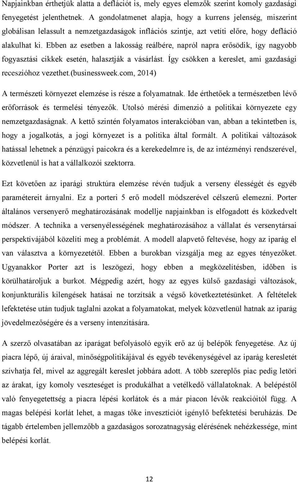 Ebben az esetben a lakosság reálbére, napról napra erősödik, így nagyobb fogyasztási cikkek esetén, halasztják a vásárlást. Így csökken a kereslet, ami gazdasági receszióhoz vezethet.(businessweek.