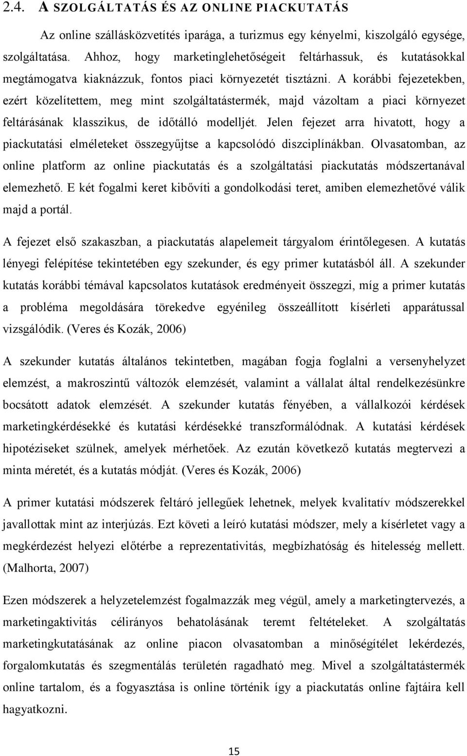 A korábbi fejezetekben, ezért közelítettem, meg mint szolgáltatástermék, majd vázoltam a piaci környezet feltárásának klasszikus, de időtálló modelljét.