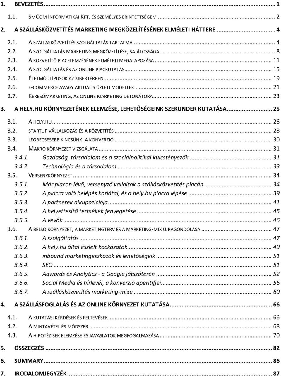 2.5. ÉLETMÓDTÍPUSOK AZ KIBERTÉRBEN... 19 2.6. E-COMMERCE AVAGY AKTUÁLIS ÜZLETI MODELLEK... 21 2.7. KERESŐMARKETING, AZ ONLINE MARKETING DETONÁTORA... 23 3. A HELY.