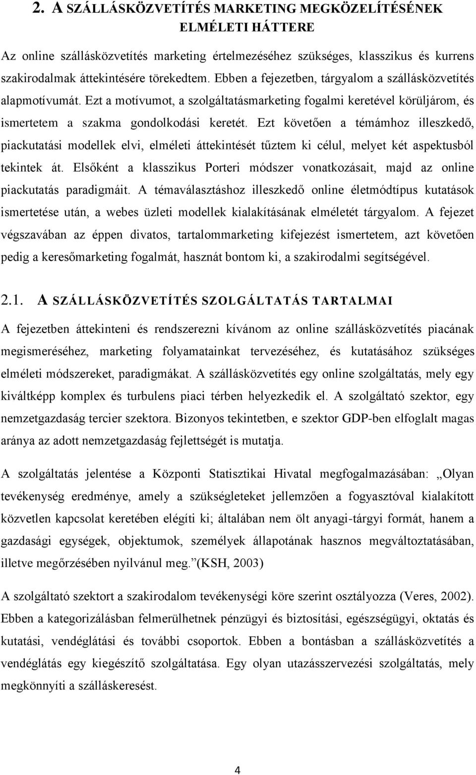 Ezt követően a témámhoz illeszkedő, piackutatási modellek elvi, elméleti áttekintését tűztem ki célul, melyet két aspektusból tekintek át.