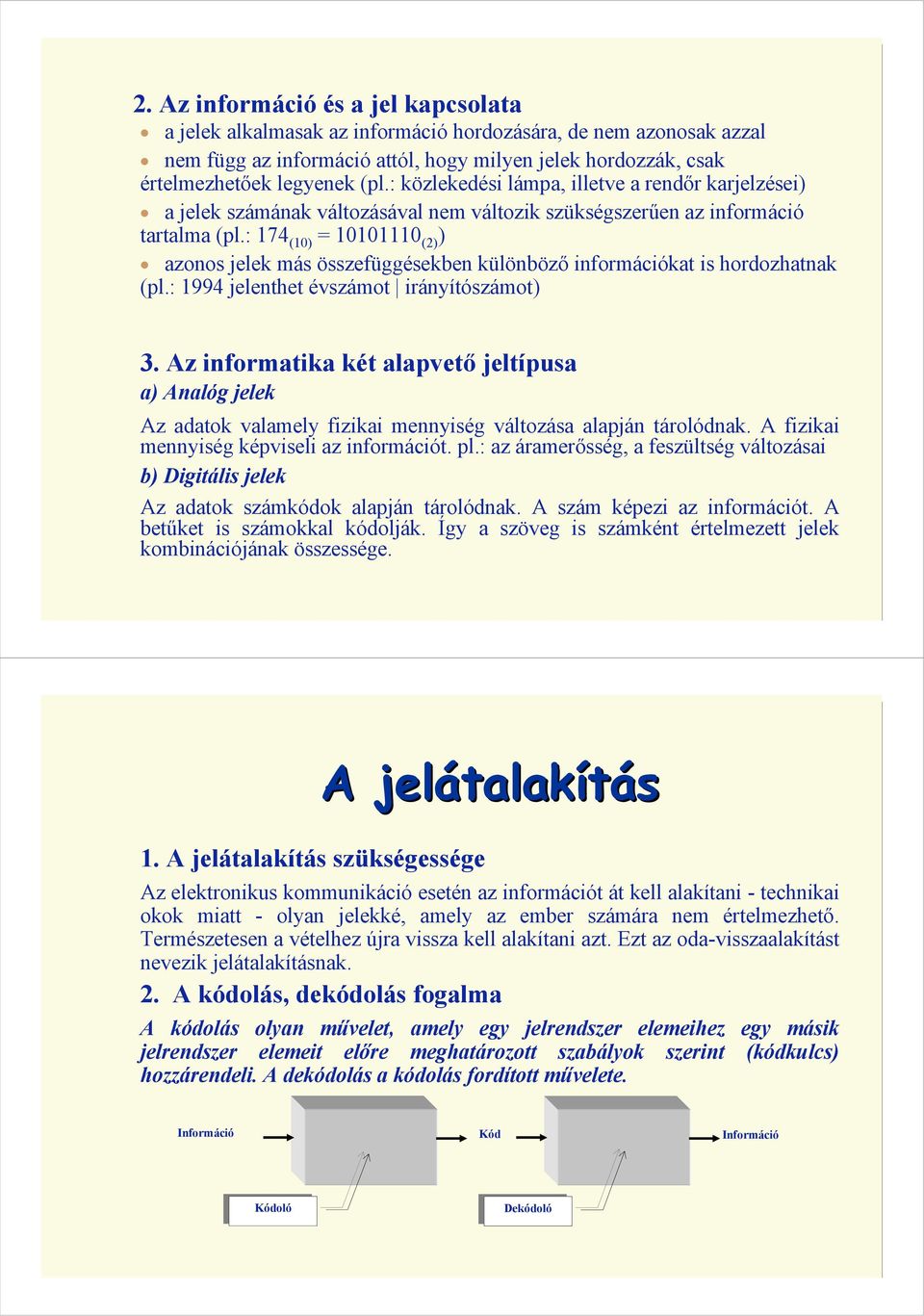 : 174 (10) = 10101110 (2) ) azonos jelek más összefüggésekben különbözı információkat is hordozhatnak (pl.: 1994 jelenthet évszámot irányítószámot) 3.