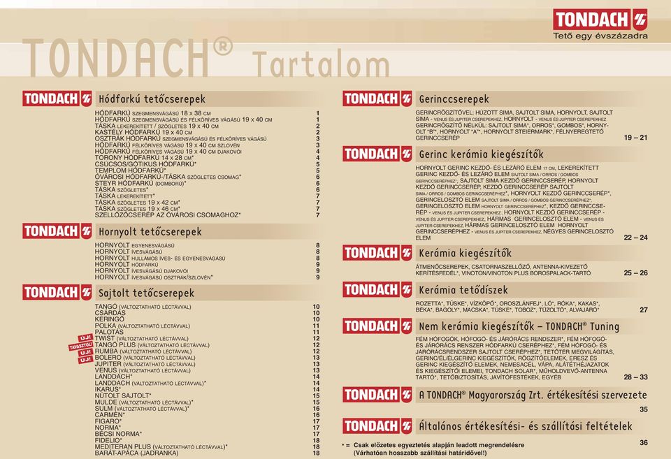 ÚJ! Hódfarkú tetó cserepek HÓDFRKÚ SZEGMENSVÁGÁSÚ X CM HÓDFRKÚ SZEGMENSVÁGÁSÚ ÉS FÉLKÖRÍVES VÁGÁSÚ 9 X 0 CM TÁSK LEKEREKÍTETT / SZÖGLETES 9 X 0 CM KSTÉLY HÓDFRKÚ 9 x 0 CM OSZTRÁK HÓDFRKÚ