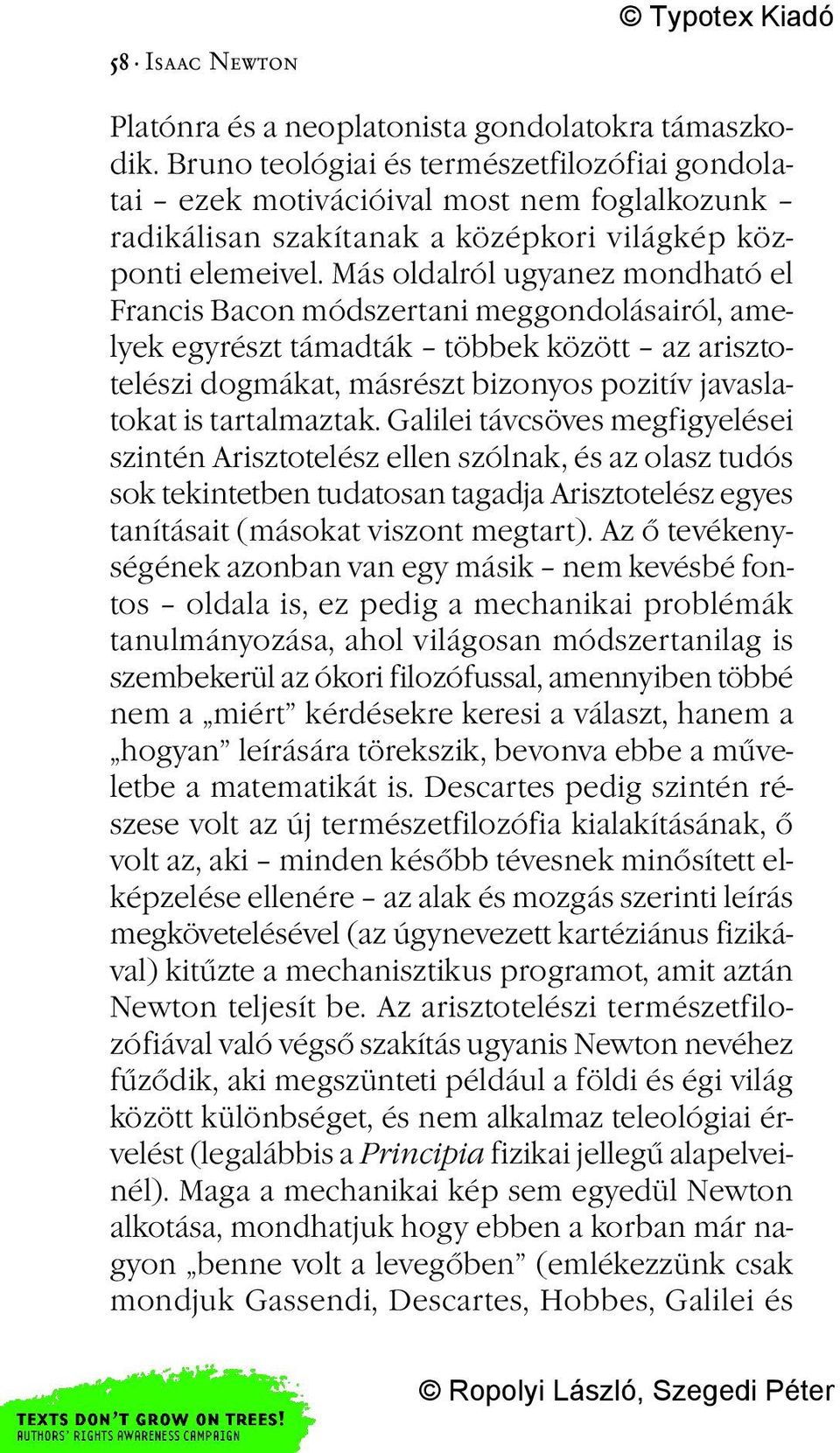 Más oldalról ugyanez mondható el Francis Bacon módszertani meggondolásairól, amelyek egyrészt támadták többek között az arisztotelészi dogmákat, másrészt bizonyos pozitív javaslatokat is tartalmaztak.