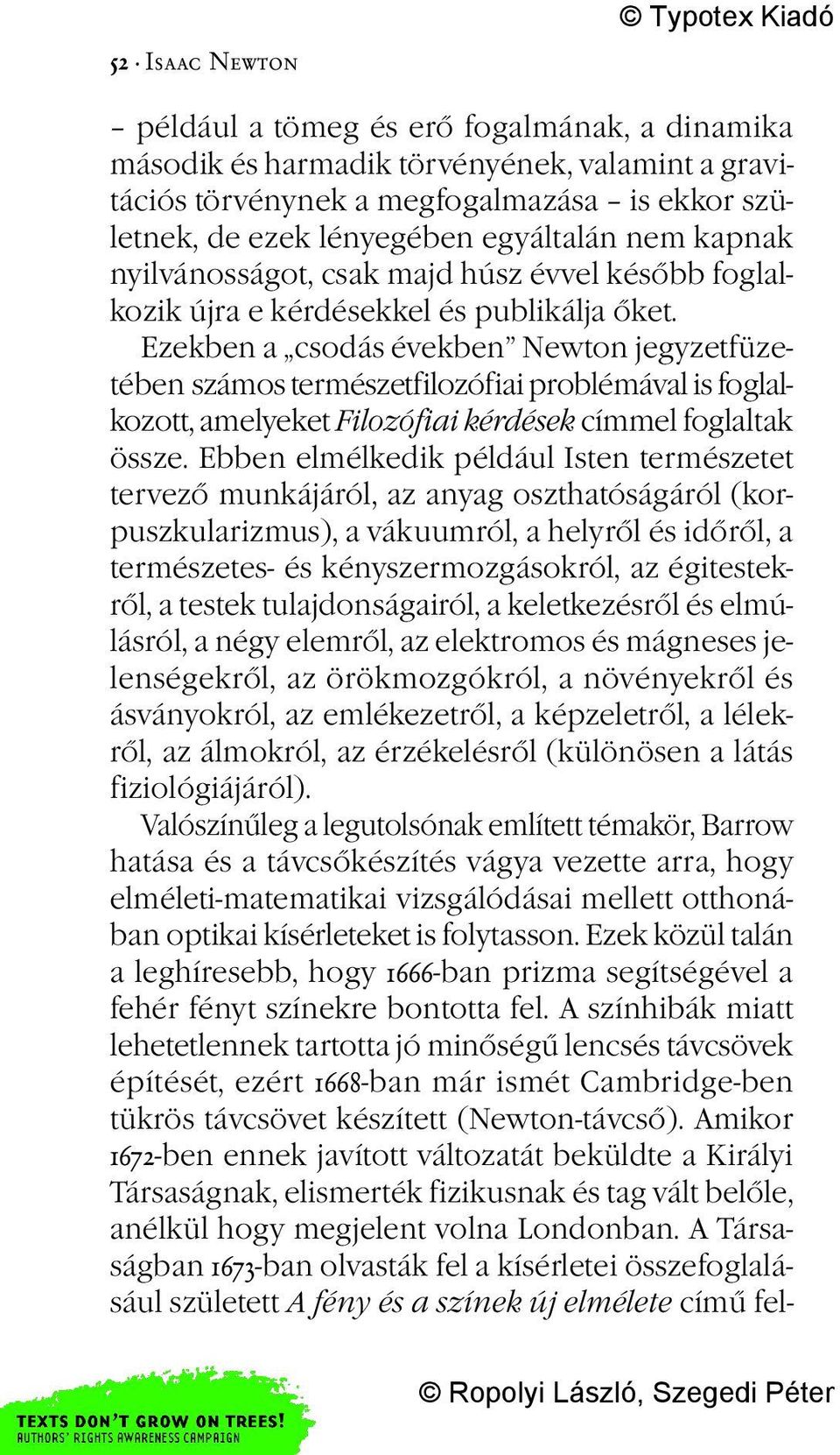 Ezekben a csodás években Newton jegyzetfüzetében számos természetfilozófiai problémával is foglalkozott, amelyeket Filozófiai kérdések címmel foglaltak össze.