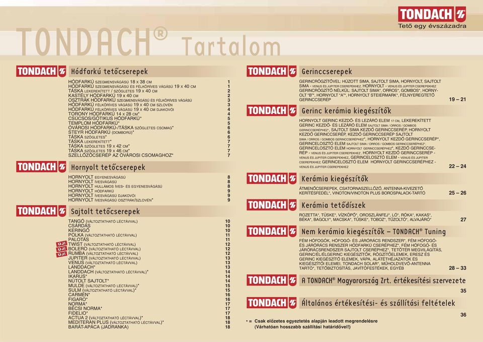 Hódfarkú tetó cserepek HÓDFRKÚ SZEGMENSVÁGÁSÚ 8 X 8 CM HÓDFRKÚ SZEGMENSVÁGÁSÚ ÉS FÉLKÖRÍVES VÁGÁSÚ 9 X 0 CM TÁSK LEKEREKÍTETT / SZÖGLETES 9 X 0 CM KSTÉLY HÓDFRKÚ 9 x 0 CM OSZTRÁK HÓDFRKÚ