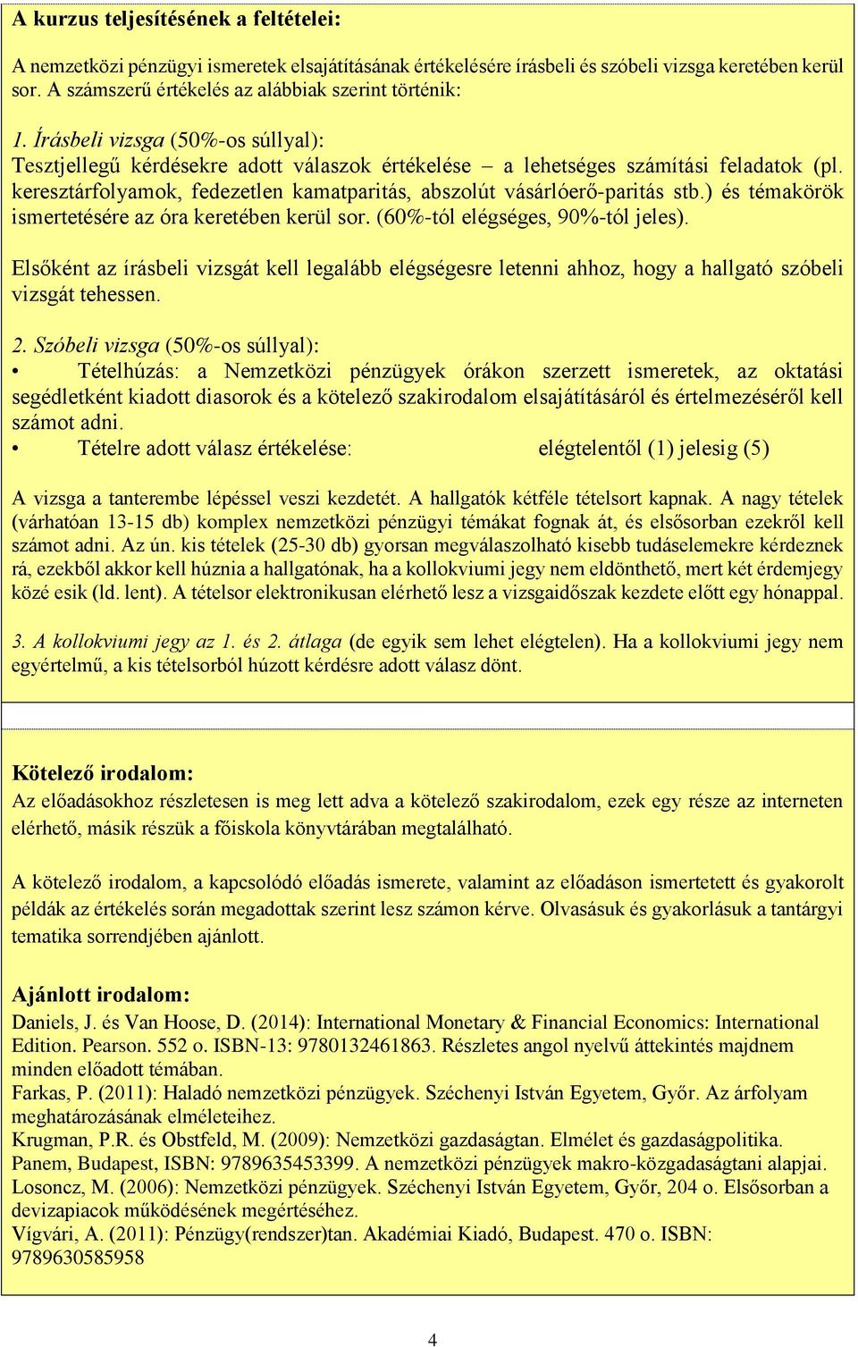 keresztárfolyamok, fedezetlen kamatparitás, abszolút vásárlóerő-paritás stb.) és témakörök ismertetésére az óra keretében kerül sor. (60%-tól elégséges, 90%-tól jeles).