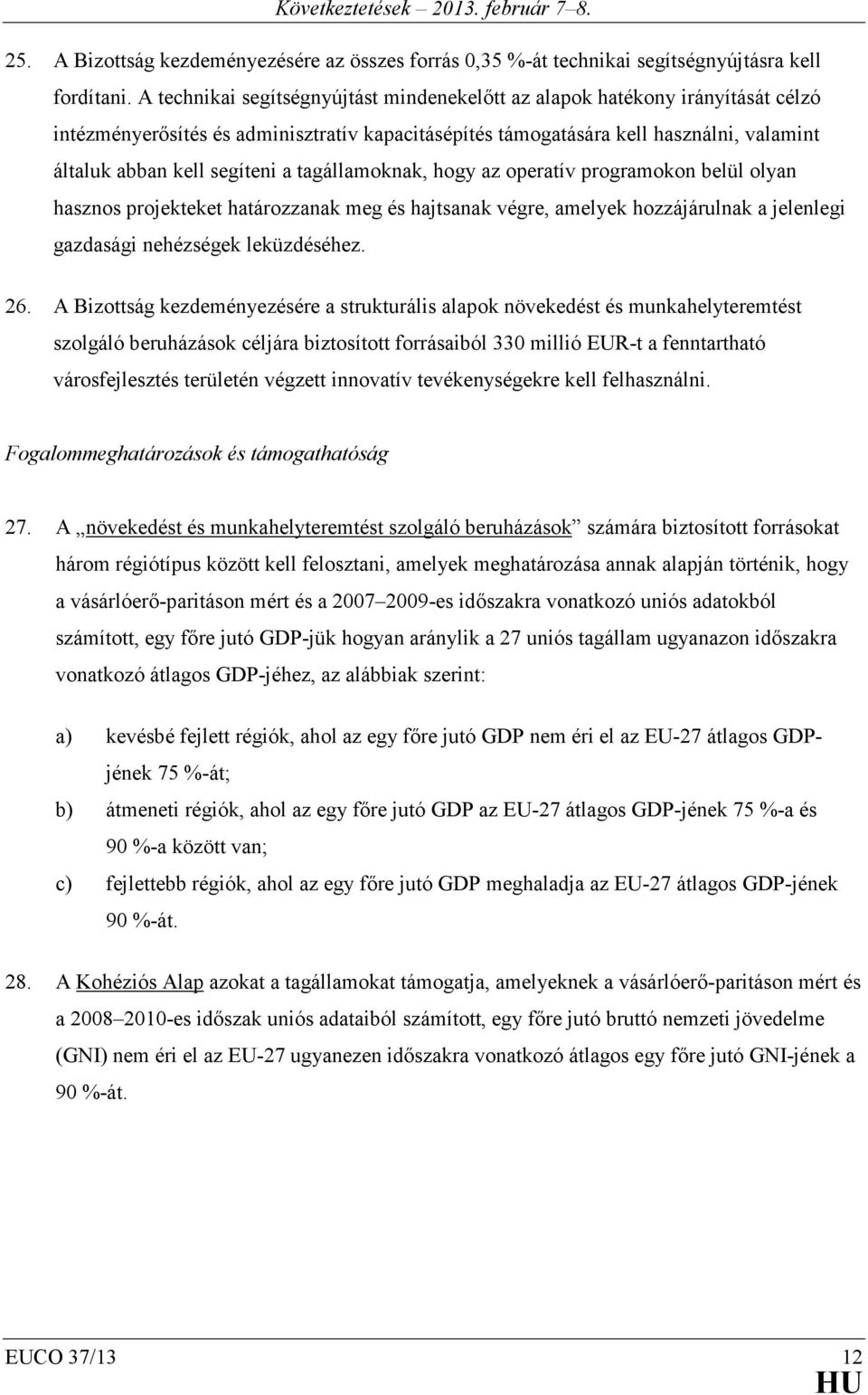 tagállamoknak, hogy az operatív programokon belül olyan hasznos projekteket határozzanak meg és hajtsanak végre, amelyek hozzájárulnak a jelenlegi gazdasági nehézségek leküzdéséhez. 26.