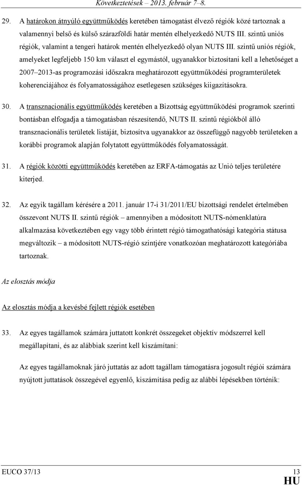 szintű uniós régiók, amelyeket legfeljebb 150 km választ el egymástól, ugyanakkor biztosítani kell a lehetőséget a 2007 2013-as programozási időszakra meghatározott együttműködési programterületek