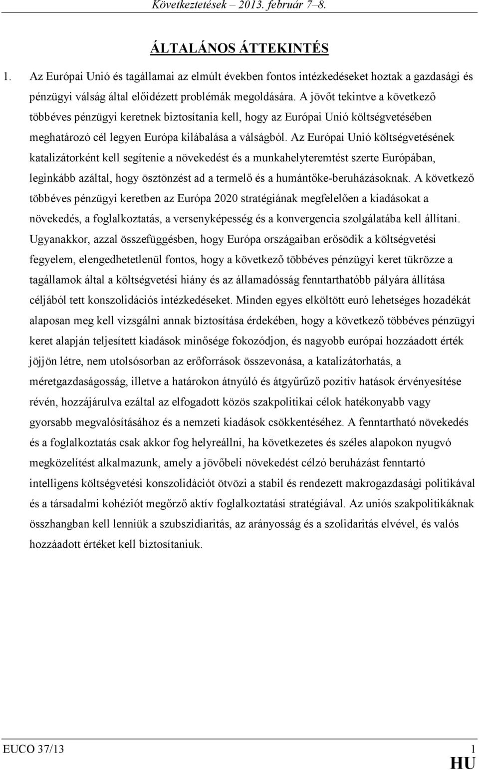 Az Európai Unió költségvetésének katalizátorként kell segítenie a növekedést és a munkahelyteremtést szerte Európában, leginkább azáltal, hogy ösztönzést ad a termelő és a humántőke-beruházásoknak.