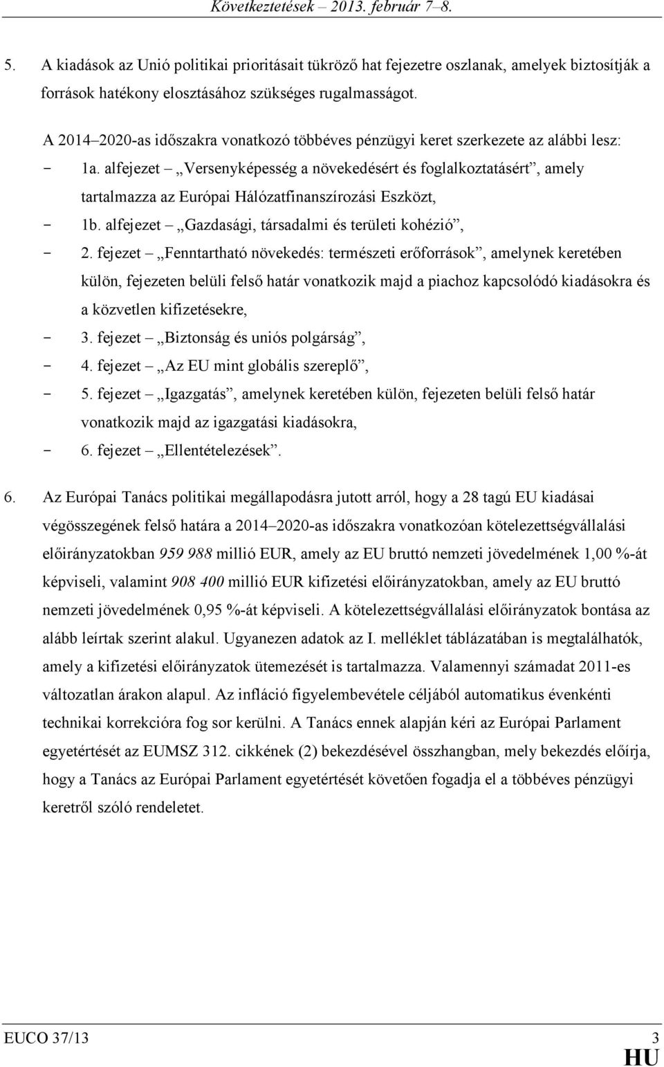 alfejezet Versenyképesség a növekedésért és foglalkoztatásért, amely tartalmazza az Európai Hálózatfinanszírozási Eszközt, - 1b. alfejezet Gazdasági, társadalmi és területi kohézió, - 2.