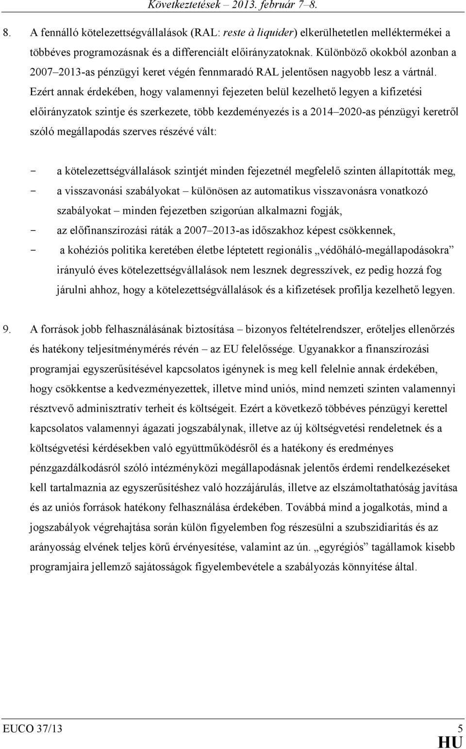 Ezért annak érdekében, hogy valamennyi fejezeten belül kezelhető legyen a kifizetési előirányzatok szintje és szerkezete, több kezdeményezés is a 2014 2020-as pénzügyi keretről szóló megállapodás