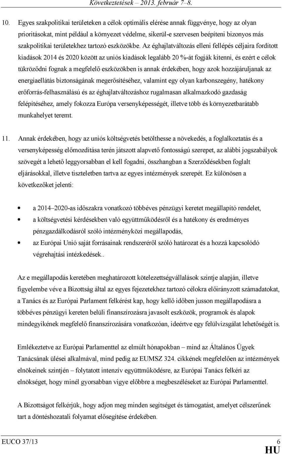 Az éghajlatváltozás elleni fellépés céljaira fordított kiadások 2014 és 2020 között az uniós kiadások legalább 20 %-át fogják kitenni, és ezért e célok tükröződni fognak a megfelelő eszközökben is