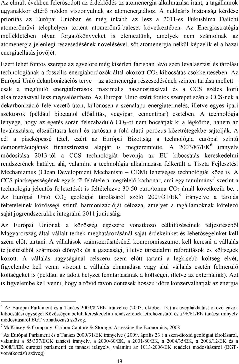 Az Energiastratégia mellékletében olyan forgatókönyveket is elemeztünk, amelyek nem számolnak az atomenergia jelenlegi részesedésének növelésével, sőt atomenergia nélkül képzelik el a hazai