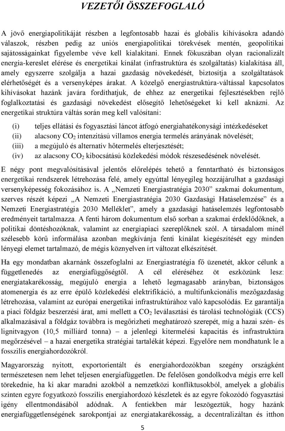 Ennek fókuszában olyan racionalizált energia-kereslet elérése és energetikai kínálat (infrastruktúra és szolgáltatás) kialakítása áll, amely egyszerre szolgálja a hazai gazdaság növekedését,