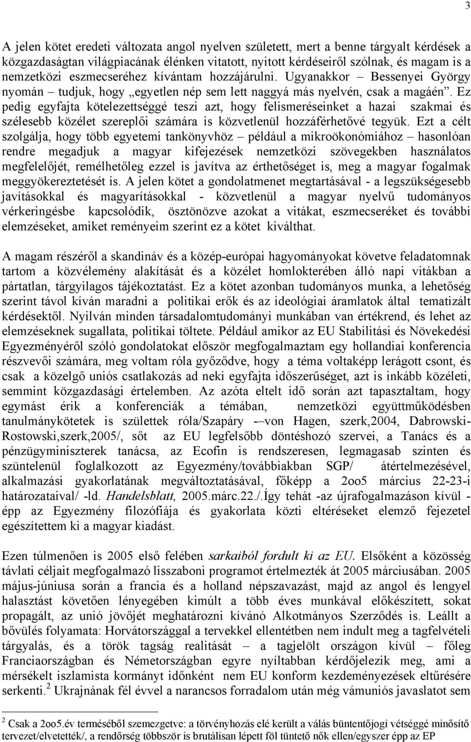 Ez pedig egyfajta kötelezettséggé teszi azt, hogy felismeréseinket a hazai szakmai és szélesebb közélet szereplői számára is közvetlenül hozzáférhetővé tegyük.