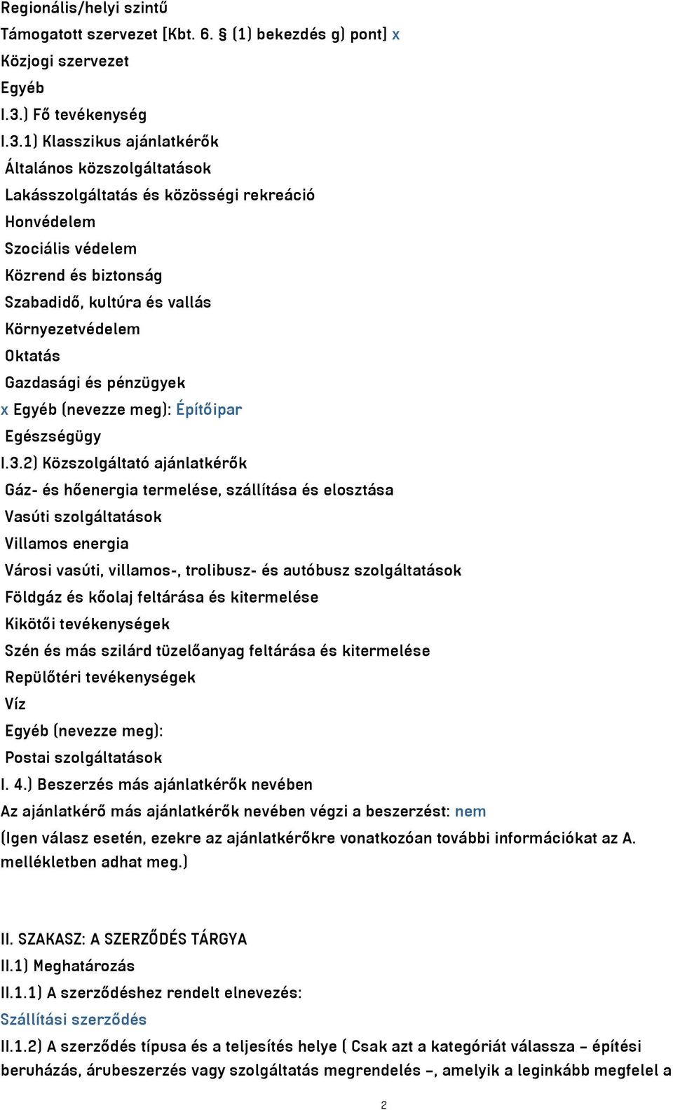 1) Klasszikus ajánlatkérők Általános közszolgáltatások Lakásszolgáltatás és közösségi rekreáció Honvédelem Szociális védelem Közrend és biztonság Szabadidő, kultúra és vallás Környezetvédelem Oktatás