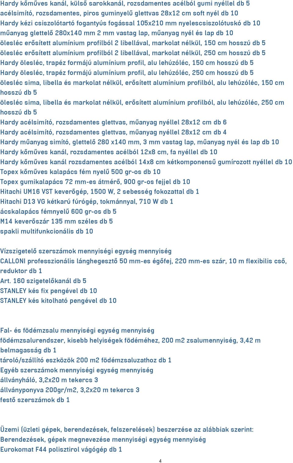 ölesléc erősített alumínium profilból 2 libellával, markolat nélkül, 250 cm hosszú db 5 Hardy ölesléc, trapéz formájú alumínium profil, alu lehúzóléc, 150 cm hosszú db 5 Hardy ölesléc, trapéz formájú