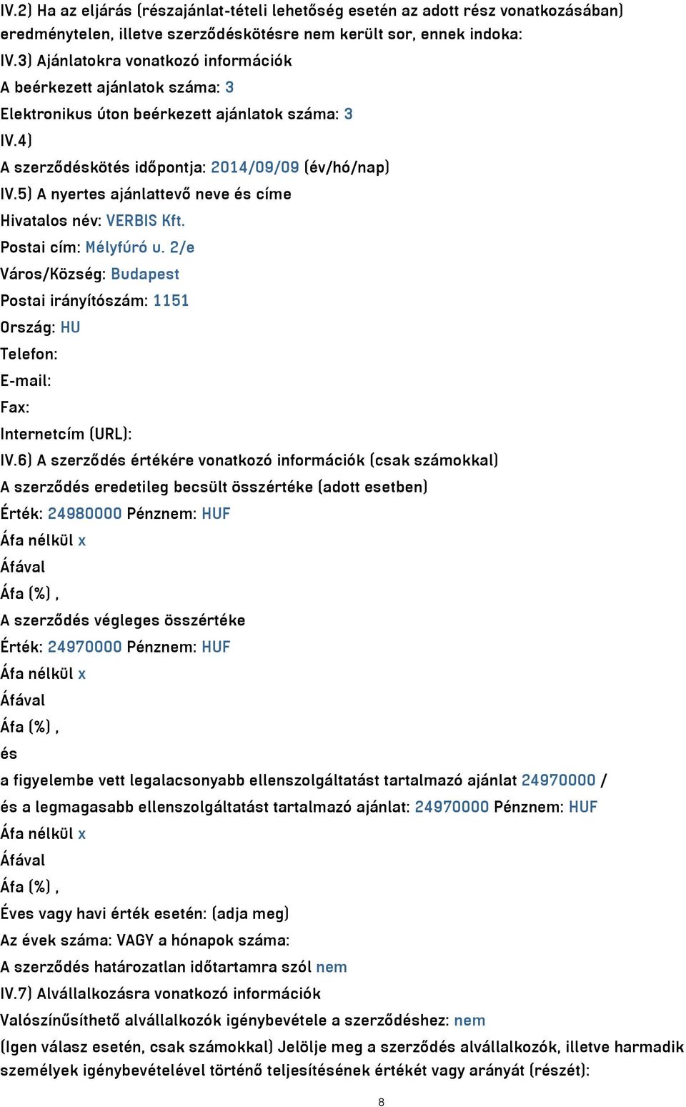 5) A nyertes ajánlattevő neve és címe Hivatalos név: VERBIS Kft. Postai cím: Mélyfúró u. 2/e Város/Község: Budapest Postai irányítószám: 1151 Ország: HU Telefon: E-mail: Fax: Internetcím (URL): IV.